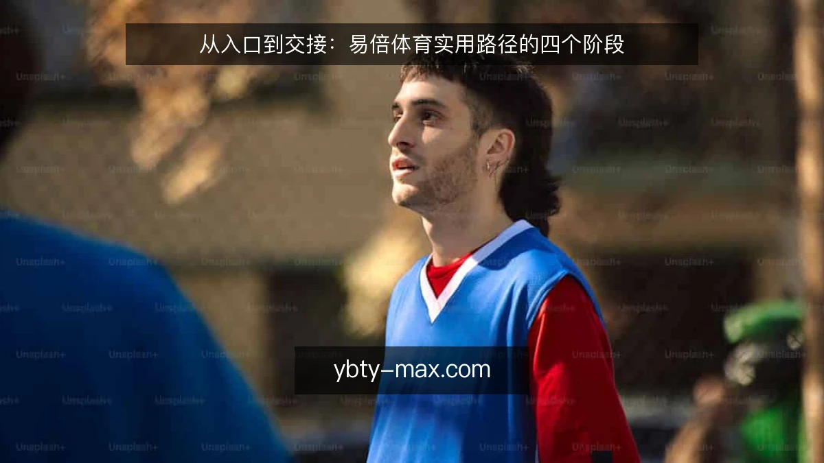 从入口到交接:易倍体育实用路径的四个阶段