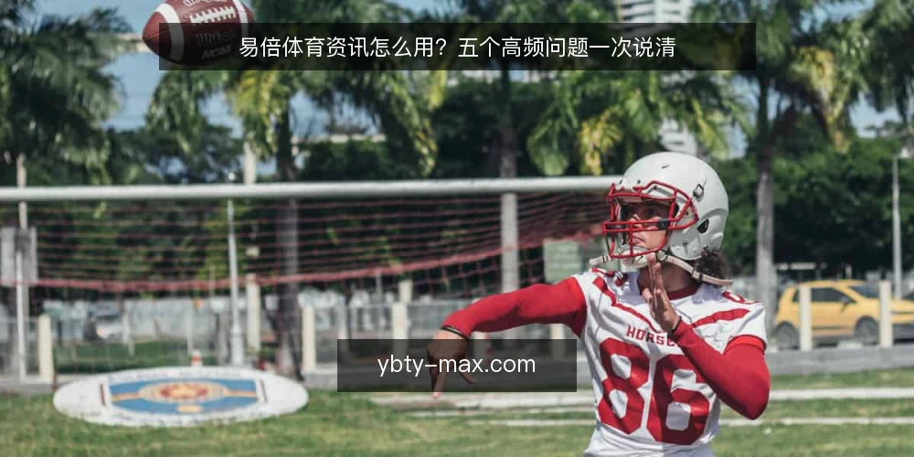 易倍体育资讯怎么用？五个高频问题一次说清 — 易倍体育资讯的更新频率能说明什么？ 配图