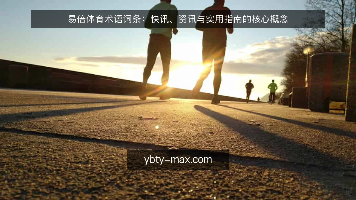 易倍体育术语词条:快讯、资讯与实用指南的核心概念