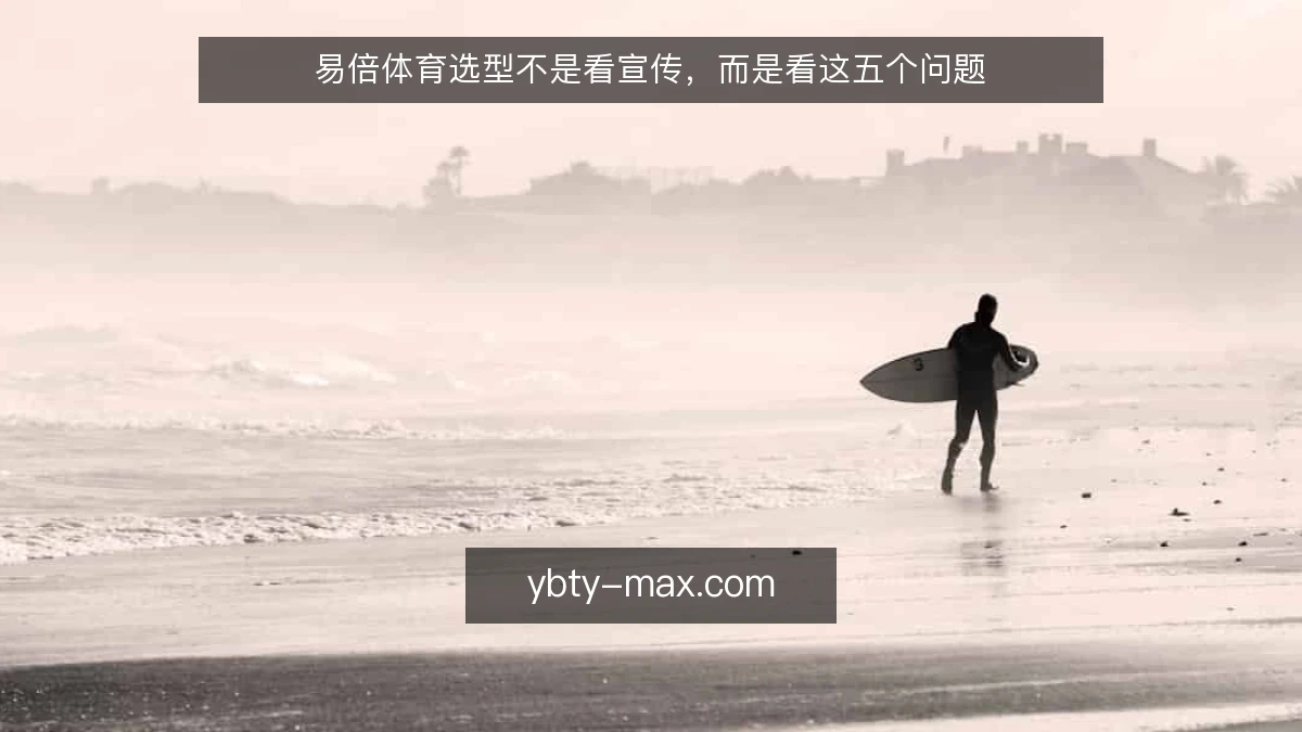 易倍体育选型不是看宣传，而是看这五个问题
