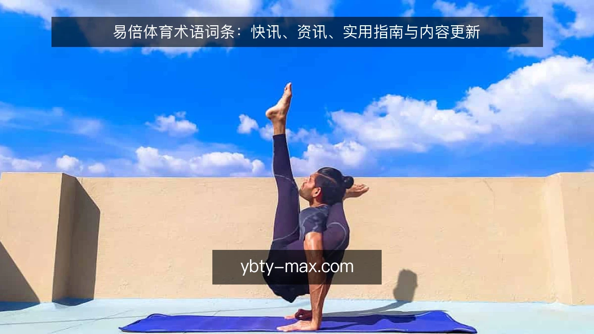 易倍体育术语词条:快讯、资讯、实用指南与内容更新